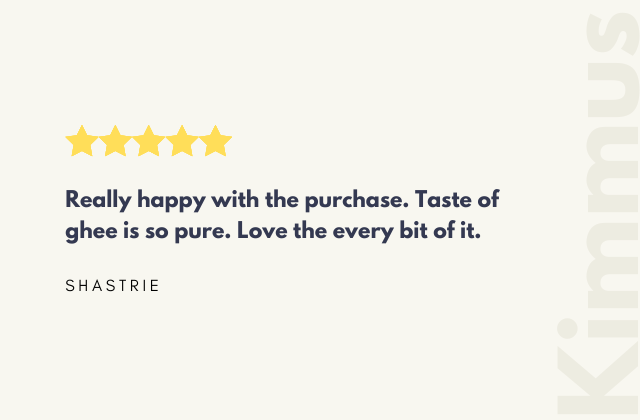 Really happy with the purchase. Taste of ghee is so pure. Love the every bit of it. 'SHASTRIE'