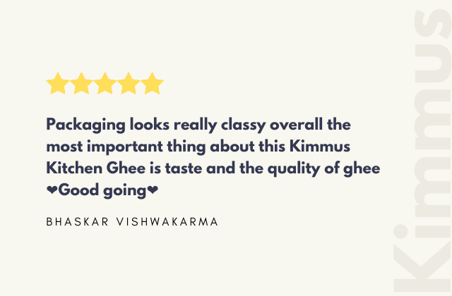 Packaging looks really classy overall the most important thing about this Kimmus Kitchen Ghee is taste and the quality of ghee Good going 'BHASKAR VISHWAKARMA'