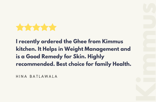 I recently ordered the Ghee from Kimmus kitchen. It Helps in Weight Management and is a Good Remedy for Skin. Highly recommended. Best choice for family Health. 'HINA BATLAWALA'
